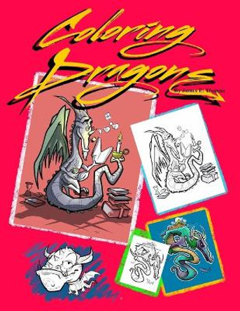 Coloring Dragons: A coloring book for Dragon lovers by James E Thomas 9798686288911