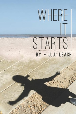 Where It Starts by J J Leach 9798644015818