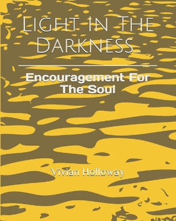 Light In The Darkness...: Encouragement For The Soul by Vivian H Holloway 9798644833443