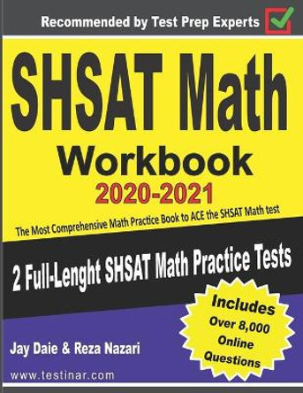 SHSAT Math Workbook 2020-2021: The Most Comprehensive Math Practice Book to ACE the SHSAT Math test by Jay Daie 9798647120205