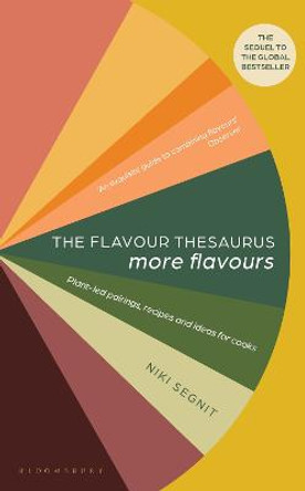 The Flavour Thesaurus: More Flavours: Plant-led Pairings, Recipes and Ideas for Cooks by Niki Segnit