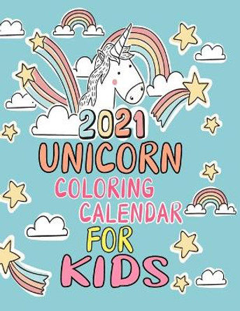 2021 Unicorn Coloring Calendar For Kids: Wall Calendar With an Extra Coloring Pages Featuring Magic Unicorns and Horses for Kids . 12 Month Cute and Fun coloring page by Unicorn 2021 Colection 9798582931263