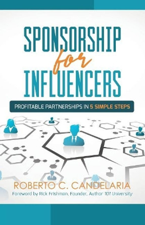 Sponsorship for Influencers: Profitable Partnerships in Five Simple Steps by Roberto Candelaria 9781947054448
