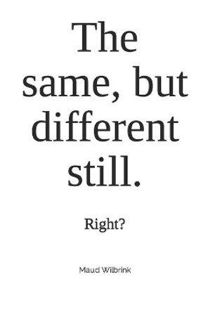 The same, but different still.: Right? by Maud Wilbrink 9798478410612