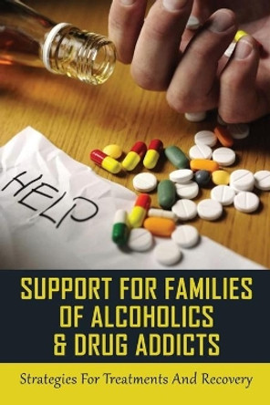 Support For Families Of Alcoholics & Drug Addicts: Strategies For Treatments And Recovery: What To Do If Your Adult Friend Or Loved One Has A Problem With Drugs by Marcelo Gulbransen 9798539161255