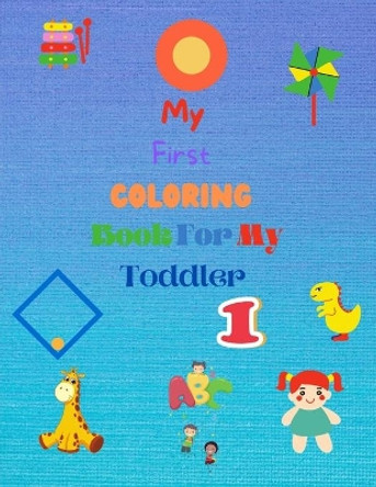 My First Coloring Book For My Toddler: Enjoy Coloring and Fun with Letters, Counting , Numbers and Animals by Mk El Nadi 9798551978497