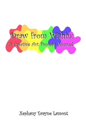 Draw From Within: A Creative Prompt Art Journal by Xephany Evayne Lamont 9798583566921