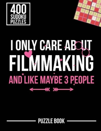 I Only Care About Filmmaking and Like Maybe 3 People Sudoku Filmmaker Puzzle Book: 400 Challenging Puzzles by Andre Tobisch 9798583144860