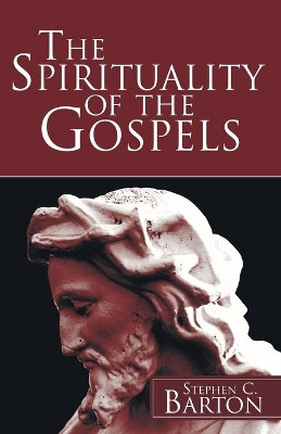 The Spirituality of the Gospels by Reader Stephen C Barton 9781597529099