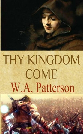 Thy Kingdom Come by W a Patterson 9781530245499