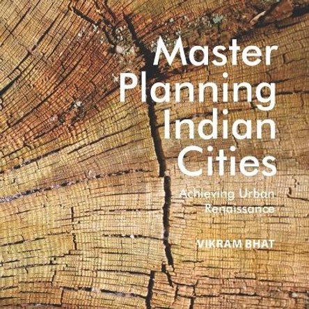 Master Planning Indian Cities: Achieving Urban Renaissance by Vikram Bhat 9789383419852