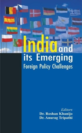 India and its Emerging Foreign Policy Challenges by Dr. Roshan Khanijo 9789386457745