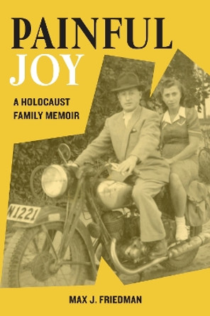 Painful Joy: A Holocaust Family Memoir by Max J Friedman 9789493231849