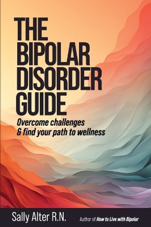 The Bipolar Disorder Guide: Overcome Challenges & Find Your Path to Wellness by Sally Alter 9798218292591