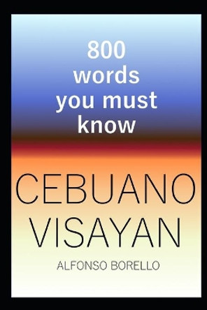 Cebuano Visayan: 800 Words You Must Know (Cebuano Edition) by Alfonso Borello 9781980704454