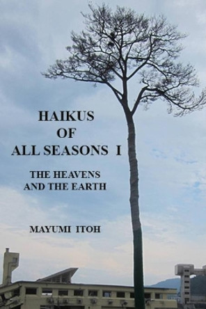 Haikus of All Seasons I: The Heavens and the Earth by Mayumi Itoh 9781980486442