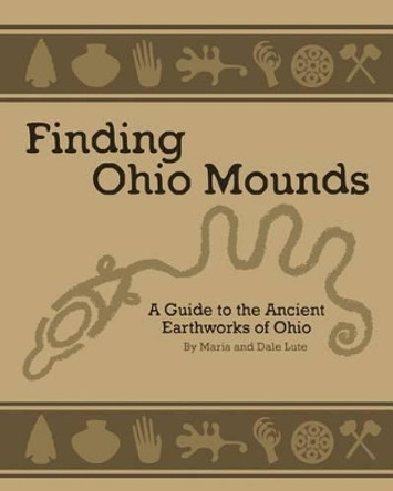 Ancient Mounds in Ohio: Finding Ohio Mounds by Maria Lute 9781482354713
