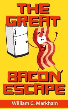 The Great Bacon Escape by William C Markham 9781985127388