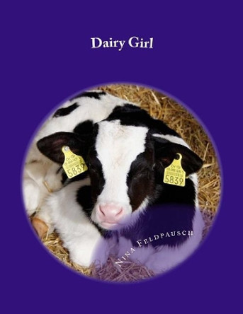 Dairy Girl: This story is all about my life as a Dairy Farmer. by Nina Helen Feldpausch 9781985831575