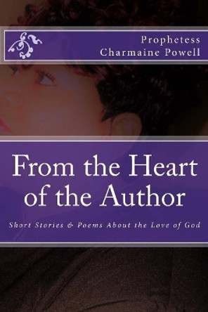 From the Heart of the Author: Short Stories & Poems about the Love of God by Prophetess Charmaine Powell 9781986413749