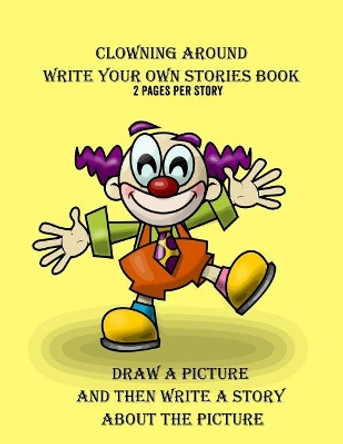 Clowning Around Write Your Own Stories Book: 2 Pages Per Story by Gilded Penguin 9781987573275