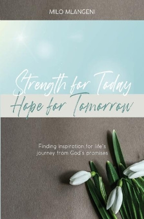 Strength for Today; Hope for Tomorrow: Finding inspiration for life's journey from God's promises by Milo Mlangeni 9781990961311