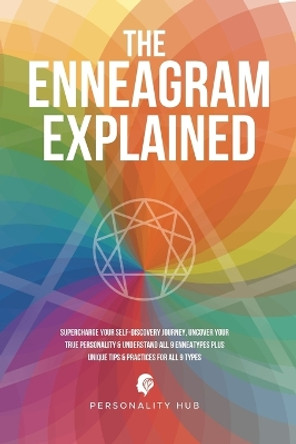 The Enneagram Explained: Supercharge Your Self-Discovery Journey, Uncover Your True Personality & Understand All 9 Enneatypes Plus Unique Tips & Practices For All 9 Types by Personality Hub 9781998789191