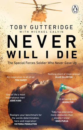 Never Will I Die: The inspiring Special Forces soldier who cheated death and learned to live again by Toby Gutteridge