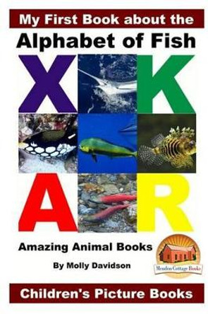 My First Book about the Alphabet of Fish - Amazing Animal Books - Children's Picture Books by John Davidson 9781530973972
