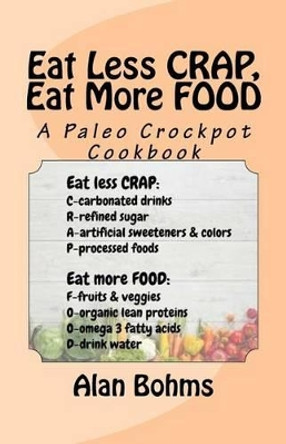 Eat Less CRAP, Eat More FOOD: A Paleo Crockpot Cookbook by Robert Brian Kesterson 9781530062010