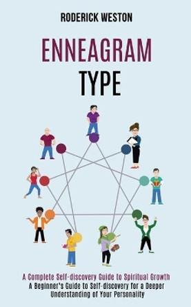 Enneagram Type: A Complete Self-discovery Guide to Spiritual Growth (A Beginner's Guide to Self-discovery for a Deeper Understanding of Your Personality) by Roderick Weston 9781990084522