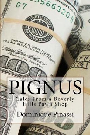 Pignus: Tales From A Beverly Hills Pawn Shop by Dominique Pinassi 9781544643243