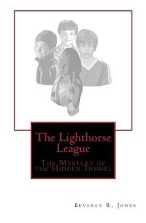 The Lighthorse League: The Mystery of the Hidden Tunnel by Beverly R Jones 9781541042124