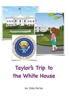 Taylor's Trip To The White House by Stela Pertea 9781522927297