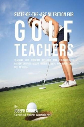 State-Of-The-Art Nutrition for Golf Teachers: Teaching Your Students Advanced RMR Techniques to Prevent Injuries, Reduce Muscle Cramps, and Reach Their Full Potential by Correa (Certified Sports Nutritionist) 9781530306473