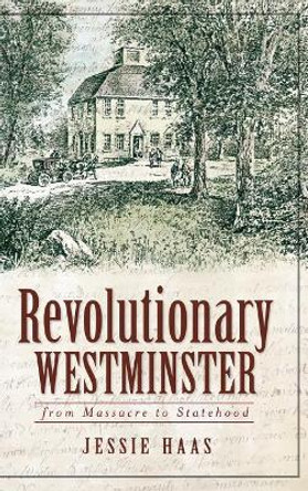 Revolutionary Westminster: From Massacre to Statehood by Jessie Haas 9781540229731