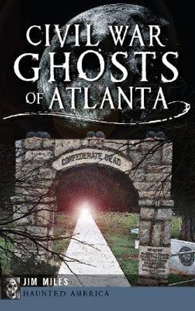 Civil War Ghosts of Atlanta by Jim Miles 9781540222275