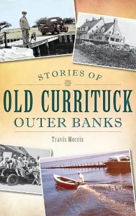 Stories of Old Currituck Outer Banks by Travis Morris 9781540222855