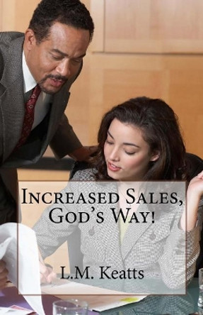 Increased Sales, God's Way! by L M Keatts 9781519573698