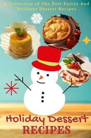 Holiday Dessert Recipes: A Collection of the Best Partys and Holidays Dessert Recipes by Jacob King 9781539931713