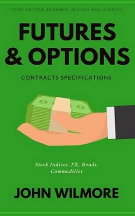 Futures & Options: Contracts Specifications by John Wilmore 9781537406558