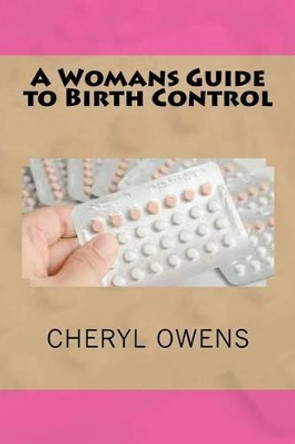 A Womans Guide to Birth Control by Cheryl Owens 9781537522456