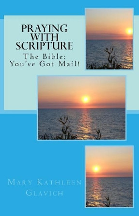 Praying with Scripture: The Bible: You've Got Mail! by Mary Kathleen Glavich 9781530595600