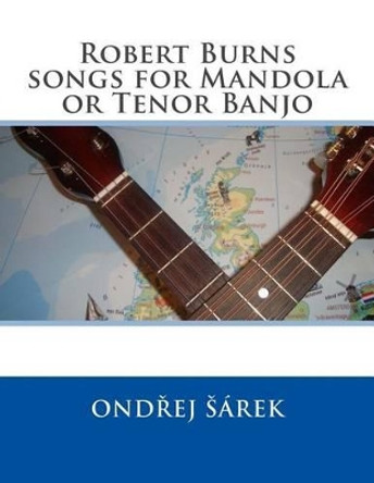Robert Burns songs for Mandola or Tenor Banjo by Ondrej Sarek 9781523741175