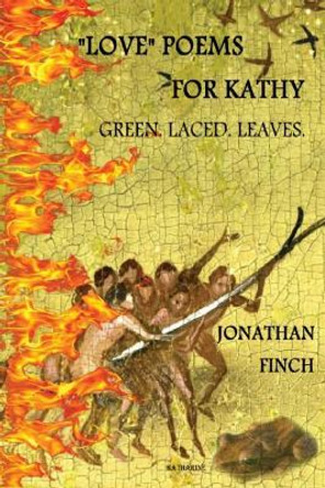 Love Poems for Kathy: Green. Laced. Leaves. by Jonathan Finch 9781981350247