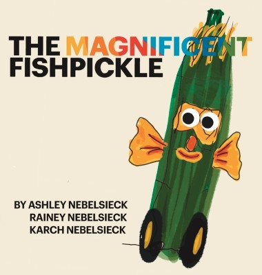 The Magnificent Fishpickle by Ashley Nebelsieck 9781734979923