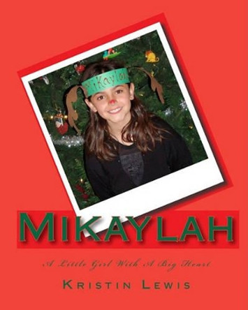 Mikaylah: A Little Girl With A Big Heart by Kristin Lewis 9781450564823