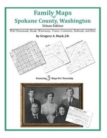 Family Maps of Spokane County, Washington by Gregory a Boyd J D 9781420315172