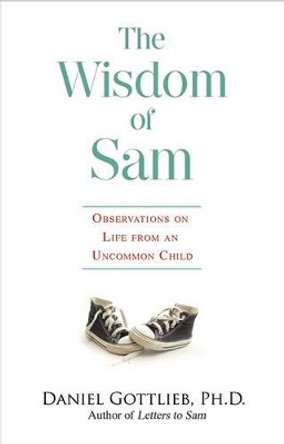 Wisdom of Sam: Observation on Life from an Uncommon Child by Daniel Gottlieb 9781401923884