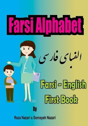 Farsi - English First Books: Farsi Alphabet by Reza Nazari 9781545548035